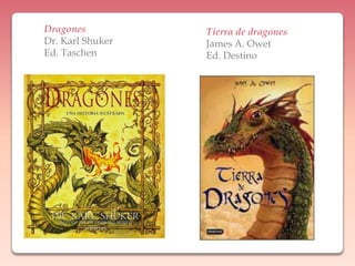 DragonesDr. Karl ShukerEd. TaschenTierra de dragonesJames A. OwetEd. Destino