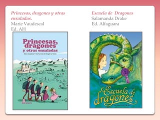 Princesas, dragones y otras ensaladas.Marie VaudescalEd. AHEscuela de  DragonesSalamandaDrakeEd. Alfaguara