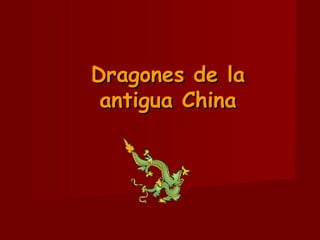 Dragones de laDragones de la
antigua Chinaantigua China
 