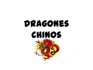 Dragones
 Chinos
 