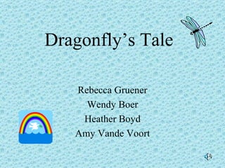 Dragonfly’s Tale   Rebecca Gruener Wendy Boer Heather Boyd Amy Vande Voort 