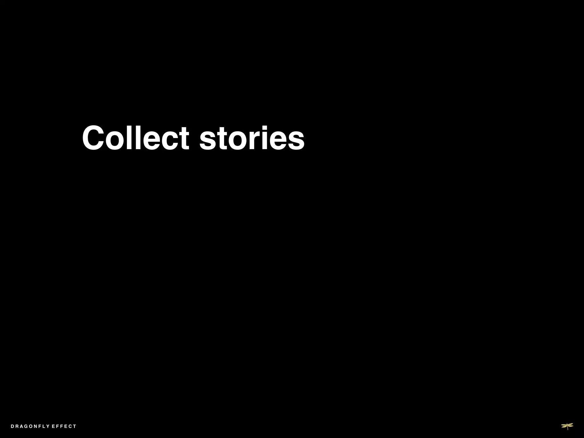 Collect stories!




DRAGONFLY EFFECT   !
 