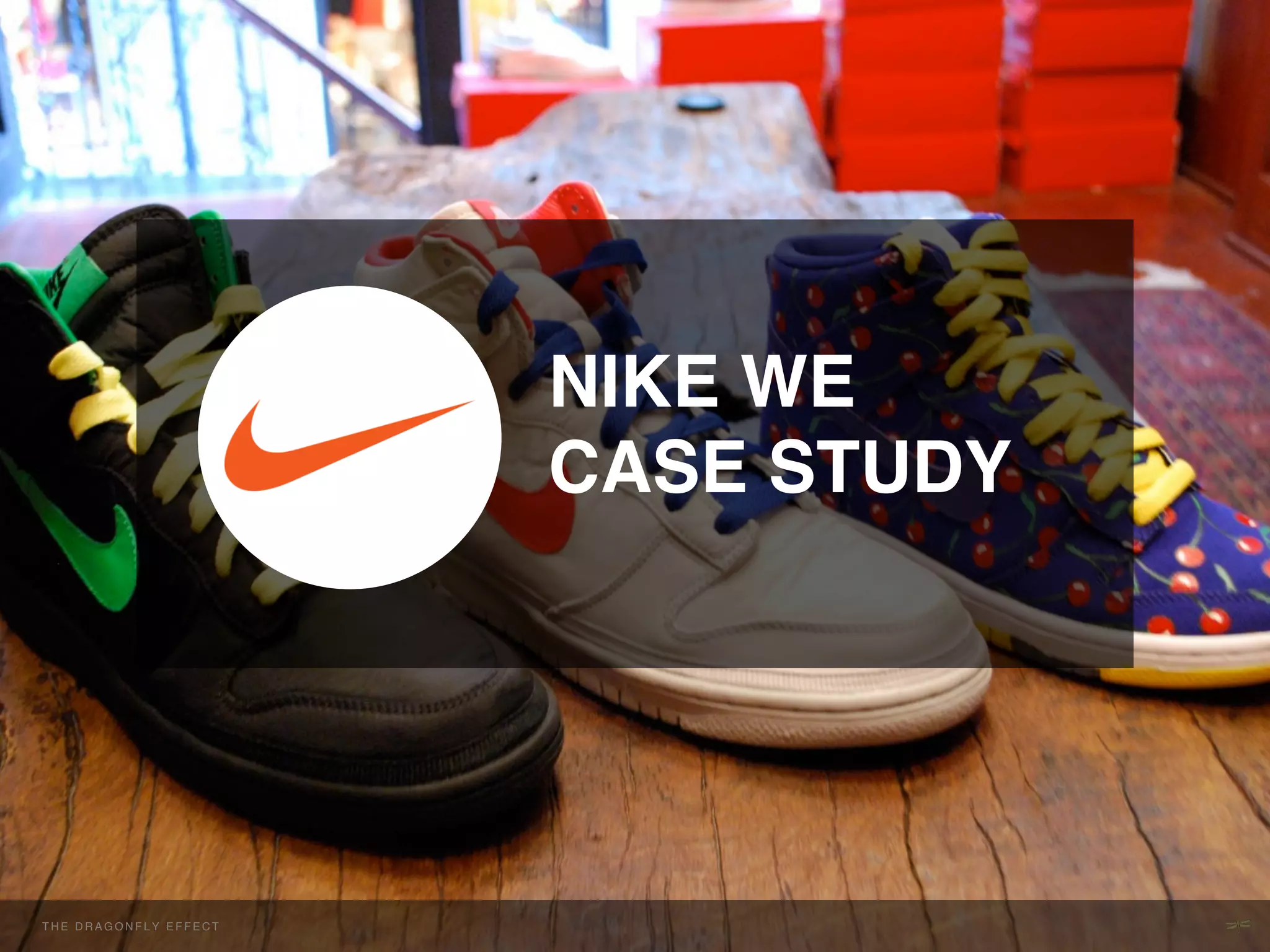 NIKE WE!
                                        CASE STUDY!




THE H E D R A G O NEFFECT F E C T
  T DRAGONFLY F L Y E F !           !
 