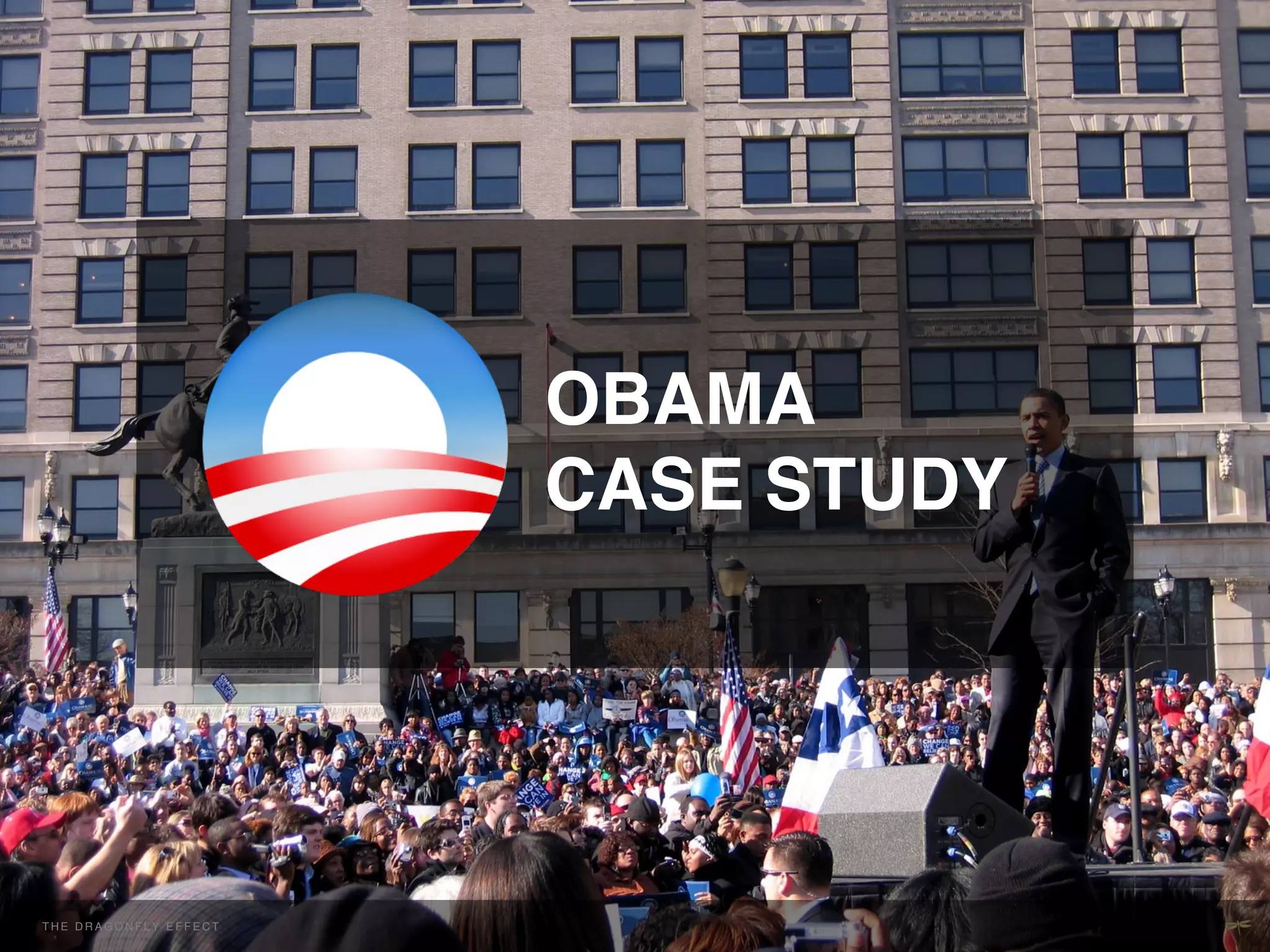 OBAMA!
                                        CASE STUDY!




THE H E D R A G O NEFFECT F E C T
  T DRAGONFLY F L Y E F !           !
 
