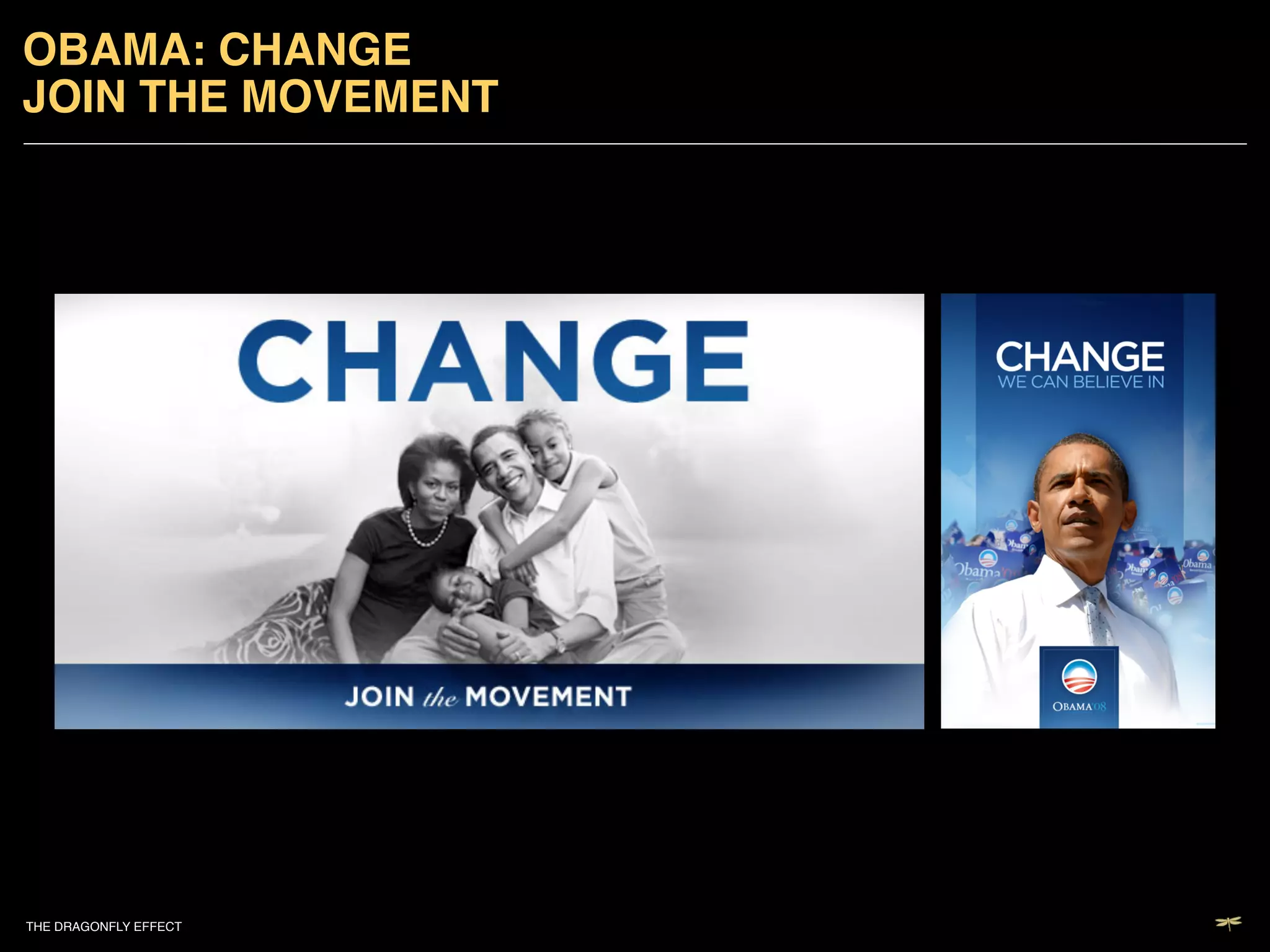 OBAMA: CHANGE !
JOIN THE MOVEMENT!




THE DRAGONFLY EFFECT   !
 