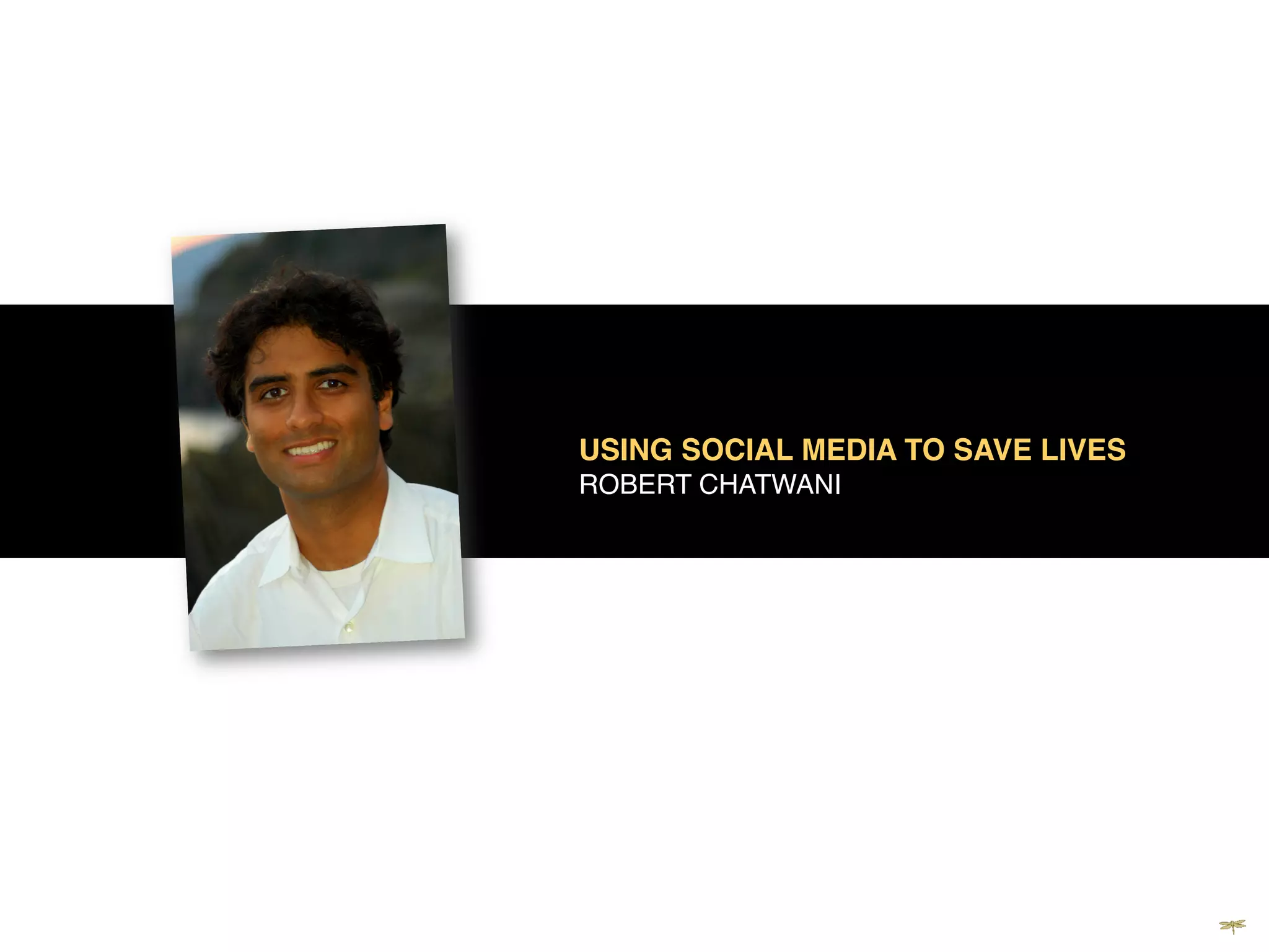 USING SOCIAL MEDIA TO SAVE LIVES !
                       ROBERT CHATWANI!




DRAGONFLY EFFECT   !
 