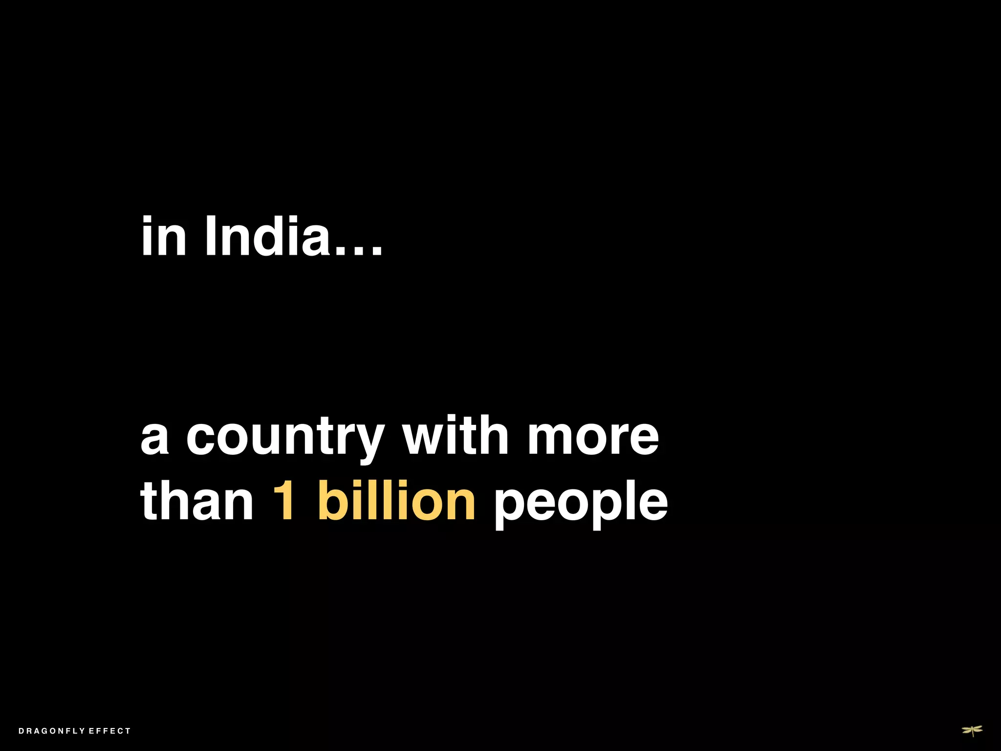 in India…!


                   a country with more
                   than 1 billion people!
                    !

DRAGONFLY EFFECT   !
 