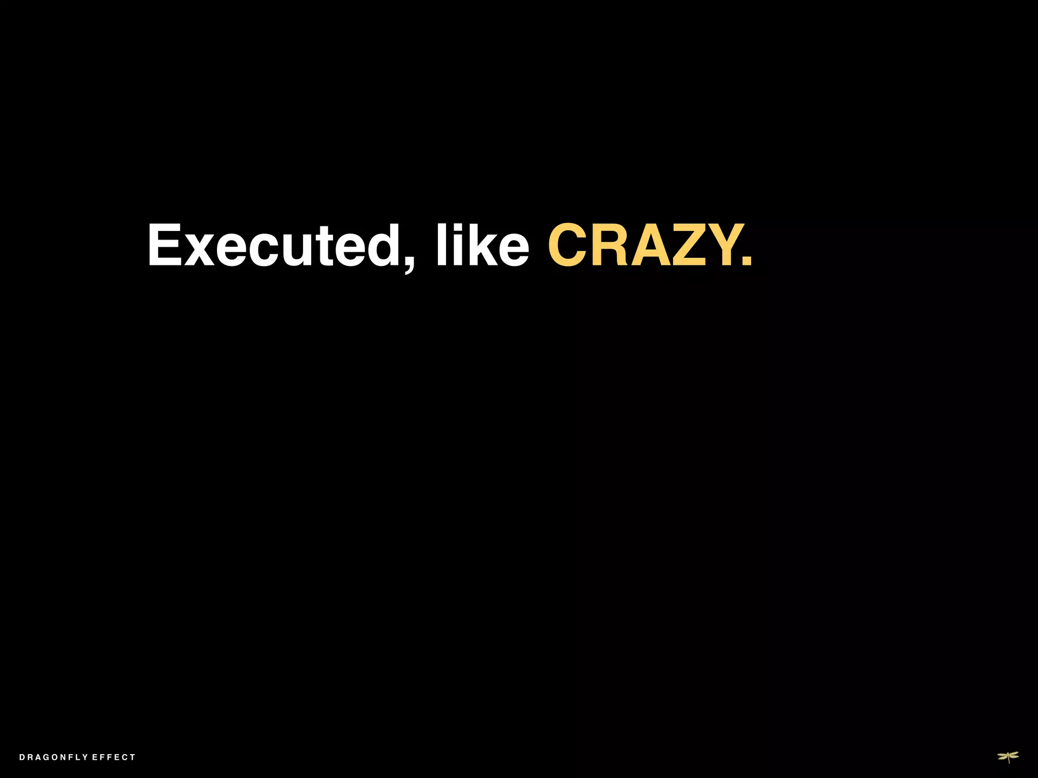 Executed, like CRAZY.!




DRAGONFLY EFFECT   !
 