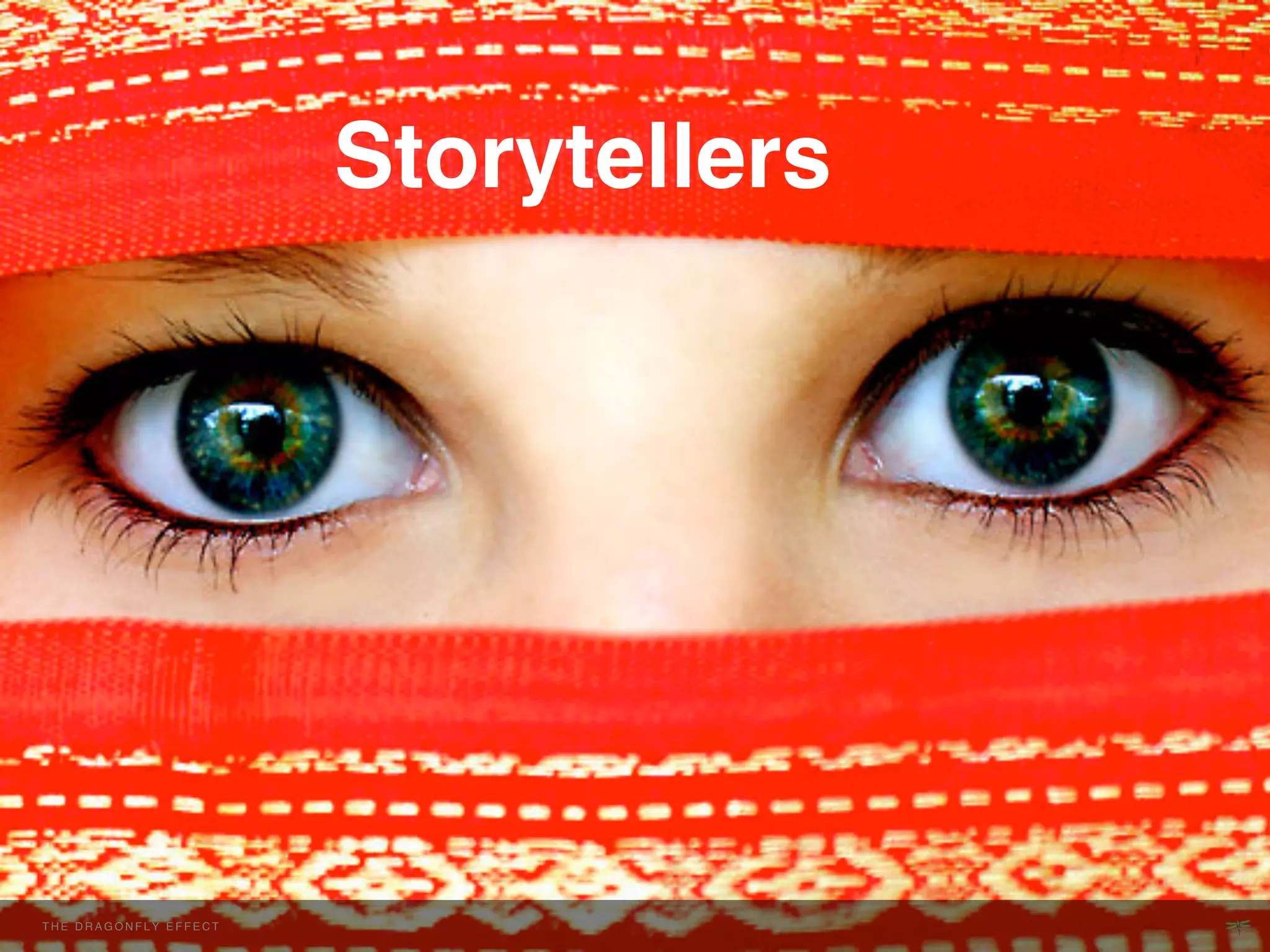 Storytellers!
                                        !
                                        !




THE H E D R A G O NEFFECT F E C T
  T DRAGONFLY F L Y E F !           !
 