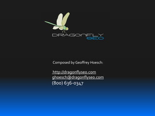 Composed by Geoffrey Hoesch:
http://dragonflyseo.com
ghoesch@dragonflyseo.com
(800) 636-0347
 