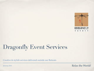 Dragonfly Event Services

Creative & stylish services delivered outside our Retreats

January 2011                                                 Relax the World!
 