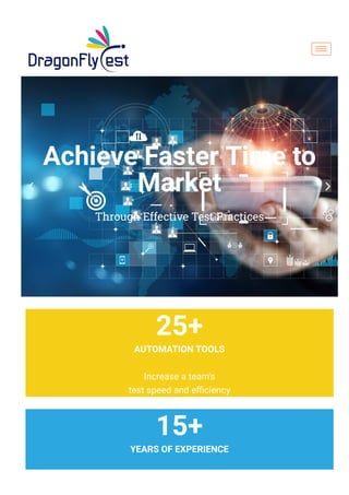 25+
AUTOMATION TOOLS
Increase a team's
test speed and e몭ciency
15+
YEARS OF EXPERIENCE
Achieve Faster Time to
Market
Through Effective Test Practices
 
 