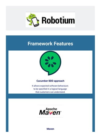 Framework Features
Cucumber BDD approach
It allows expected software behaviours
to be speci몭ed in a logical language
that customers can understand.
Maven
 