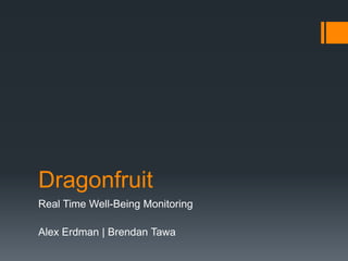 Dragonfruit
Real Time Well-Being Monitoring

Alex Erdman | Brendan Tawa
 