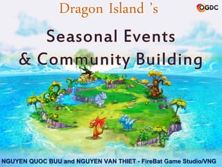 NGUYEN QUOC BUU and NGUYEN VAN THIET - FireBat Game Studio/VNG
Dragon Island ’s
 