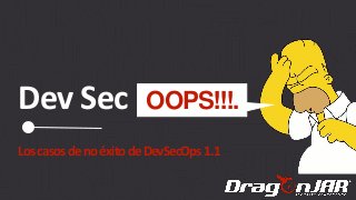 Dev Sec
LoscasosdenoéxitodeDevSecOps 1.1
OOPS!!!.
 