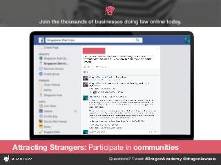 Questions? Tweet #DragonAcademy @dragonlawasia
Attracting Strangers: Participate in communities
 