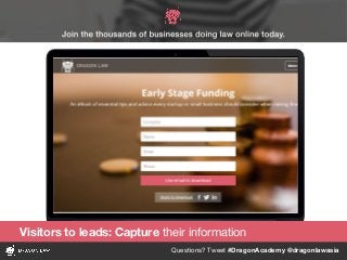 Questions? Tweet #DragonAcademy @dragonlawasia
Visitors to leads: Capture their information
 