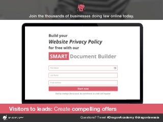Questions? Tweet #DragonAcademy @dragonlawasia
Visitors to leads: Create compelling offers
 