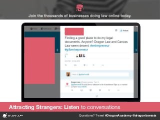 Questions? Tweet #DragonAcademy @dragonlawasia
Attracting Strangers: Listen to conversations
 