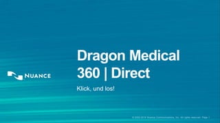Dragon Medical 
360 | Direct 
Klick, und los! 
© 2002-2014 Nuance Communications, Inc. All rights reserved. Page 1 
 