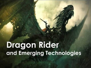 Dragon Rider
and Emerging Technologies
                      henryjacob.com
 
