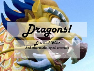 Dragons! East and West And other mythological creatures 