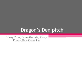 Dragon’s Den pitch Harry Trow, Laura Guthrie, Kirsty Emery, Eun Kyung Lee 