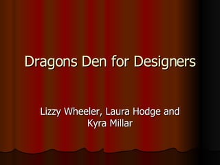Dragons Den for Designers Lizzy Wheeler, Laura Hodge and Kyra Millar 