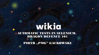 AUTOMATIC TESTS IN SELENIUM.
DRAGON DEFENCE 101
PIOTR „PMG” GACKOWSKI
 
