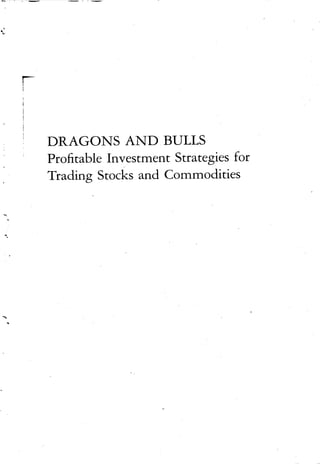 ....一一一一
d
•.、，
广
DRAGONS AND BULLS
Profitable Investment Strategies for
Trading Stocks and Commodities
‘飞
'、
鸣、
‘
 