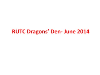 RUTC Dragons’ Den- June 2014
 