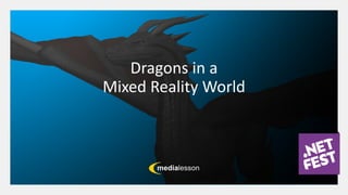 Dragons in a
Mixed Reality World
 
