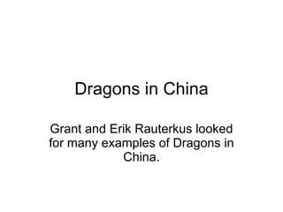 Dragons in China Grant and Erik Rauterkus looked for many examples of Dragons in China. 