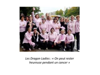 Les Dragon Ladies : « On peut rester
heureuse pendant un cancer »

 
