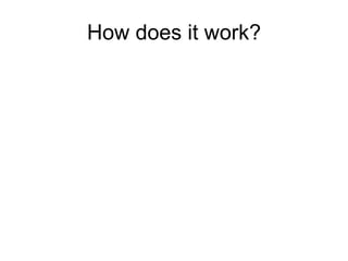 How does it work? 
