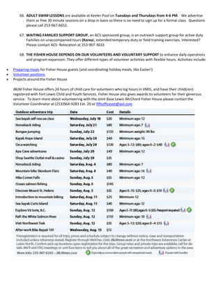 66. ADULT SWIM LESSONS are available at Keeler Pool on Tuesdays and Thursdays from 4-6 PM. We advertise
            them as free 30 minute sessions on a drop in basis so there is no need to sign up for a formal class. Questions
            please call 253-967-6652.

        67. WAITING FAMILIES SUPPORT GROUP, an ACS sponsored group, is an outreach support group for active duty
            Families on unaccompanied tours (Korea), extended temporary duty or field training exercises. Interested?
            Please contact ACS- Relocation at 253-967-3633

        68. THE FISHER HOUSE DEPENDS ON OUR VOLUNTEERS AND VOLUNTARY SUPPORT to enhance daily operations
            and program expansion. They offer different types of volunteer activities with flexible hours. Activities include:

   Preparing meals for Fisher House guests (and coordinating holiday meals, like Easter!)
   Volunteer positions
   Projects around the Fisher House

    JBLM Fisher House offers 24 hours of child care for volunteers who log hours in VMIS, and have their child(ren)
    registered with Fort Lewis Child and Youth Services. Fisher House also gives awards to volunteers for their generous
    service. To learn more about volunteering with the Joint Base Lewis-McChord Fisher House please contact the
    Volunteer Coordinator at (253)964-9283 Ext. 20 or flfhofficeast@aol.com
 