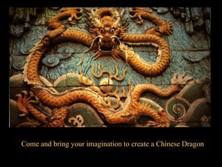 Come and bring your imagination to create a Chinese Dragon 
