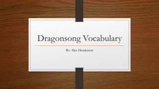 Dragonsong Vocabulary
By: Alex Henderson

 