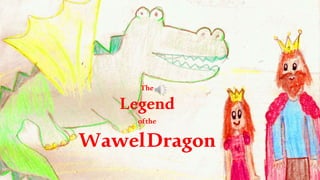 The
Legend
ofthe
WawelDragon
 