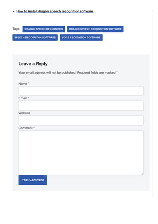 How to install dragon speech recognition software
Tags: DRAGON SPEECH RECOGNITION DRAGON SPEECH RECOGNITION SOFTWARE
SPEECH RECOGNITION SOFTWARE VOICE RECOGNITION SOFTWARE
Leave a Reply
Your email address will not be published. Required fields are marked *
Name *
Email *
Website
Comment *
Post Comment
 