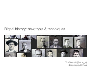 Digital history: new tools & techniques




                                          Tim Sherratt (@wragge)
                                             discontents.com.au
 
