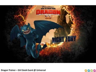 Dragon Trainer – Girl Geek Event @ Universal 