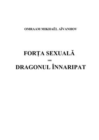 OMRAAM MIKHAËL AÏVANHOV
FORŢA SEXUALĂ
sau
DRAGONUL ÎNNARIPAT
 