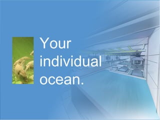 Your  individual  ocean. 