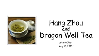 Hang Zhou
and
Dragon Well Tea
Joanne Chen
Aug 16, 2016
 
