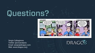 Questions?
Sergio Caltagirone
Twitter: @cnoanalysis
Email: sergio@dragos.com
Web: www.dragos.com
 