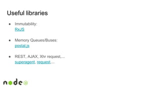 Useful libraries
● Immutability:
RxJS
● Memory Queues/Buses:
postal.js
● REST, AJAX, Xhr request,...
superagent, request,...
 