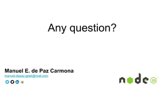 Any question?
Manuel E. de Paz Carmona
manuel.depaz.geek@mail.com
 