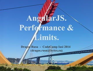 AngularJS.
Performance &
Limits.
Dragos Rusu - CodeCamp Iasi 2014
(dragos.rusu@bytex.ro)
 